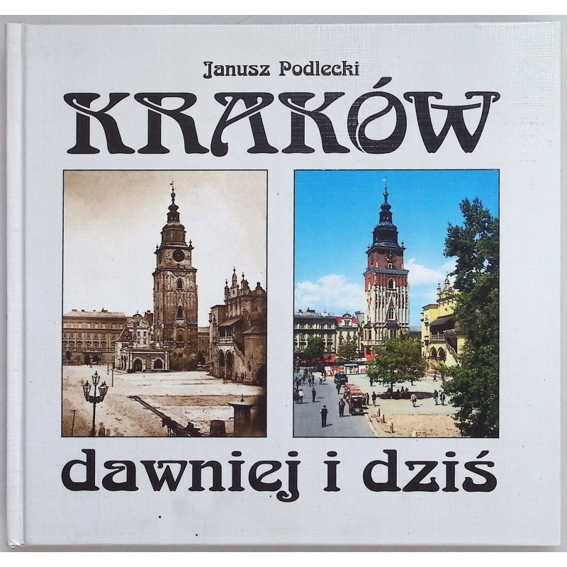 Kraków dawniej i dziś Janusz Podlecki