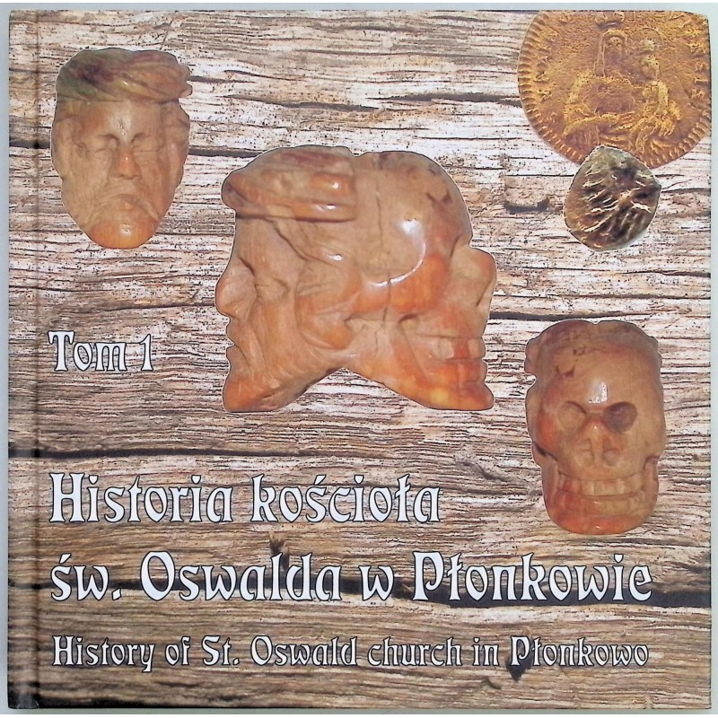 Historia kościoła św. Oswalda w Płonkowie Tom 1