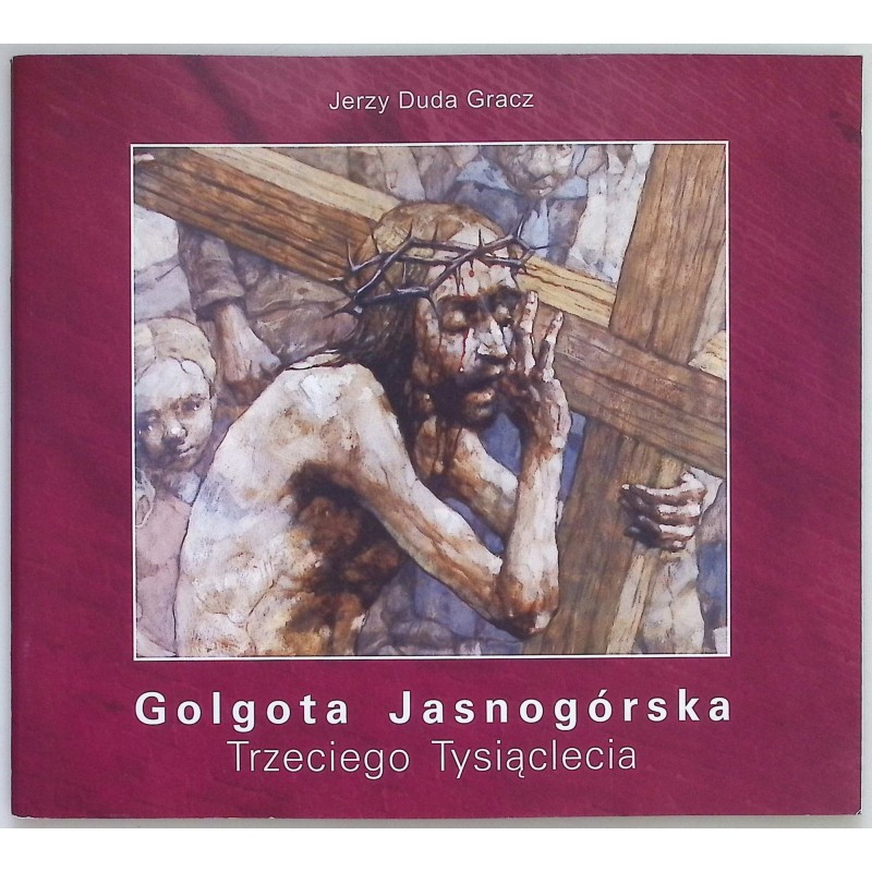 Golgota jasnogórska Trzeciego tysiąclecia J.Duda Gracz