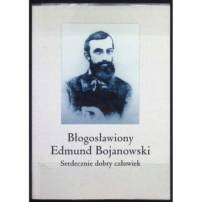 Błogosławiony Edmund Bojanowski Serdecznie dobry człowiek