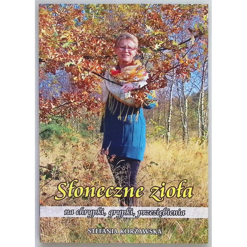 Słoneczne zioła na chrypki, grypki, przeziębienia. Stefania Korżawska