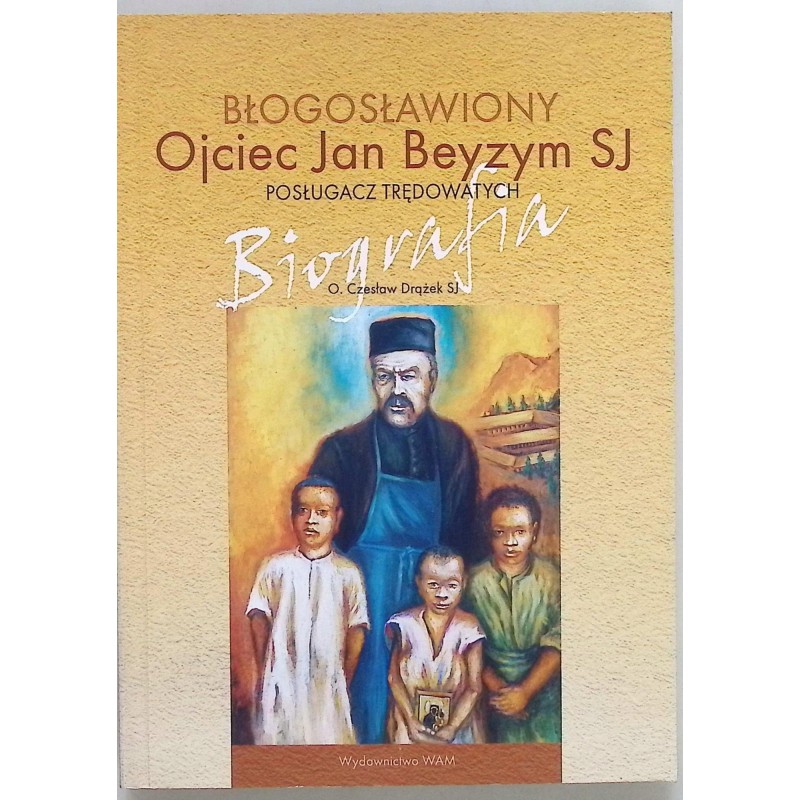 Błogosławiony ojciec Jan Beyzym SJ - Posługacz trędowatych