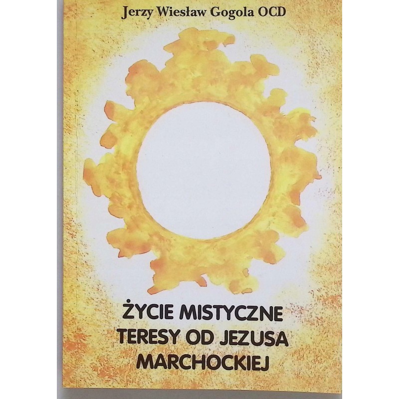 Życie mistyczne Teresy od Jezusa Marchockiej Jerzy Wiesaw Gogola
