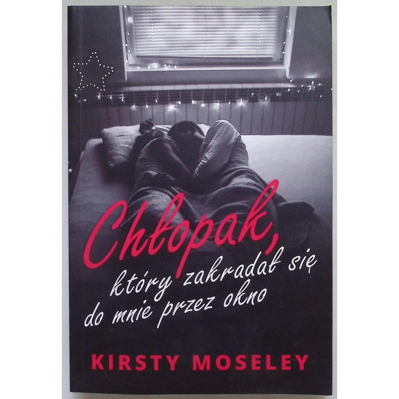 Chłopak, który zakradał się do mnie przez okno Kirsty Moseley