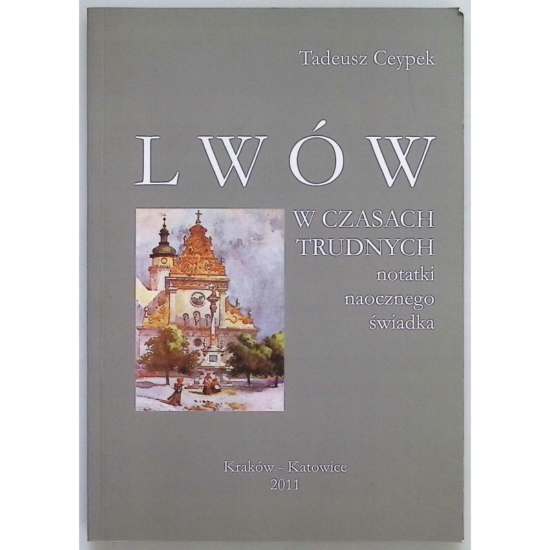 Lwów w czasach trudnych notatki naocznego świadka Tadeusz Ceypek