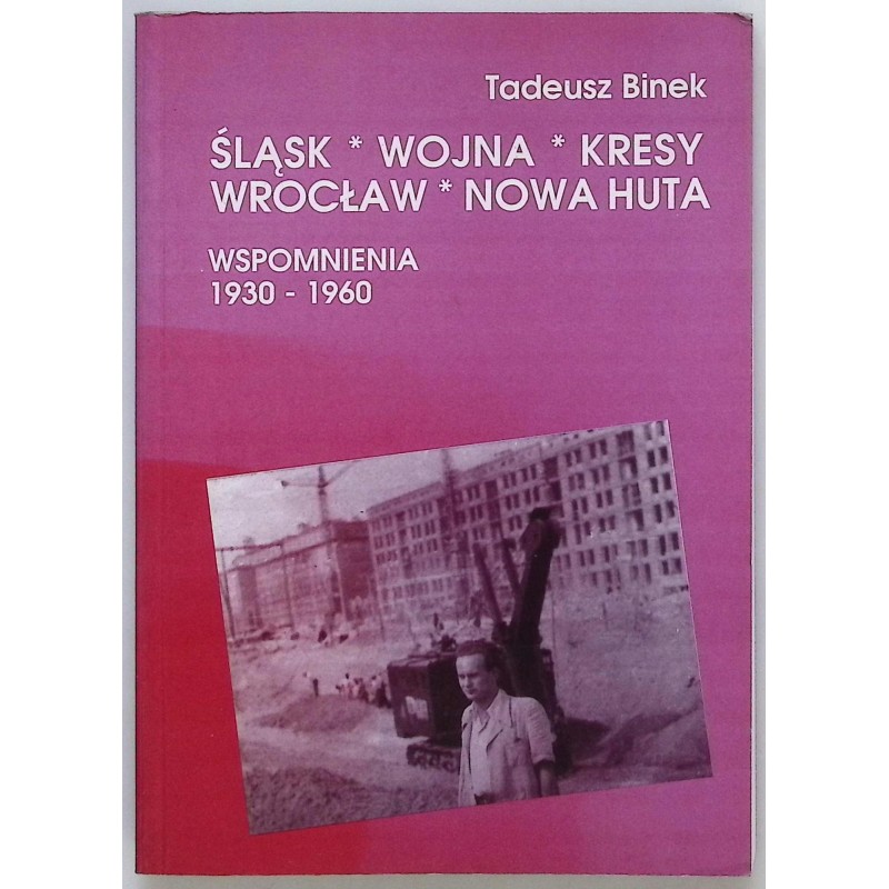 Śląsk. Wojna. Kresy. Wrocław. Nowa Huta Tadeusz Binek
