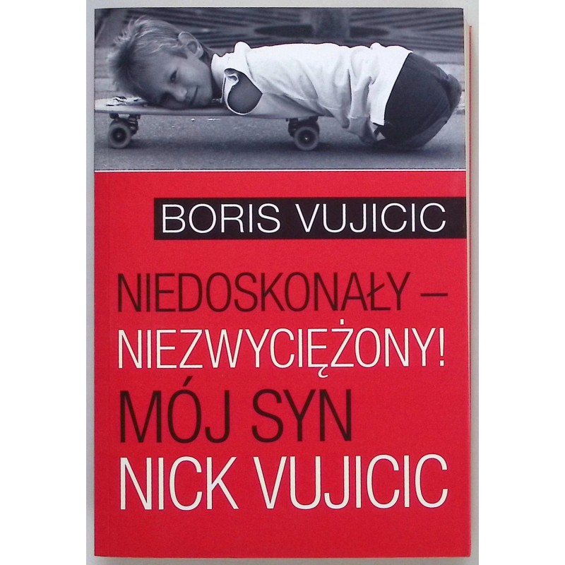 Niedoskonały niezwyciężony! Mój syn Nick Vujicic