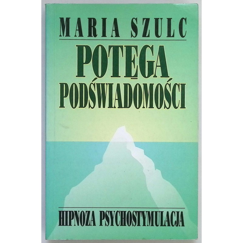 Potęga podświadomości : hipnoza, psychostymulacja Maria Szulc