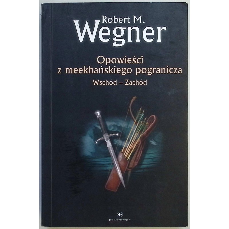 Opowieści z meekhańskiego pogranicza. Wschód - zachód Robert M. Wegner