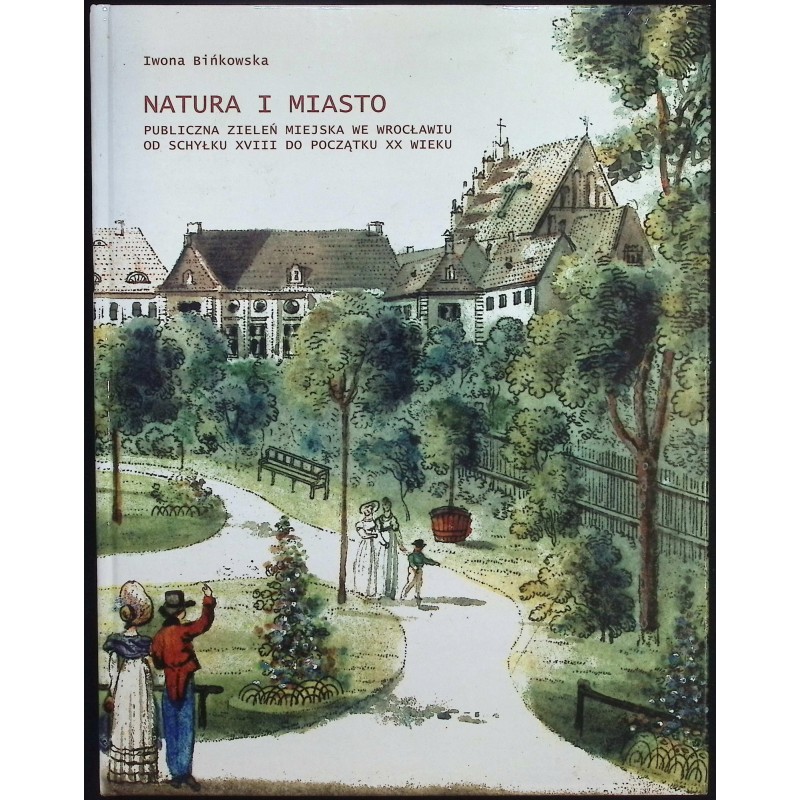 Natura i miasto. Publiczna zieleń miejska we Wrocławiu od schyłku XVIII