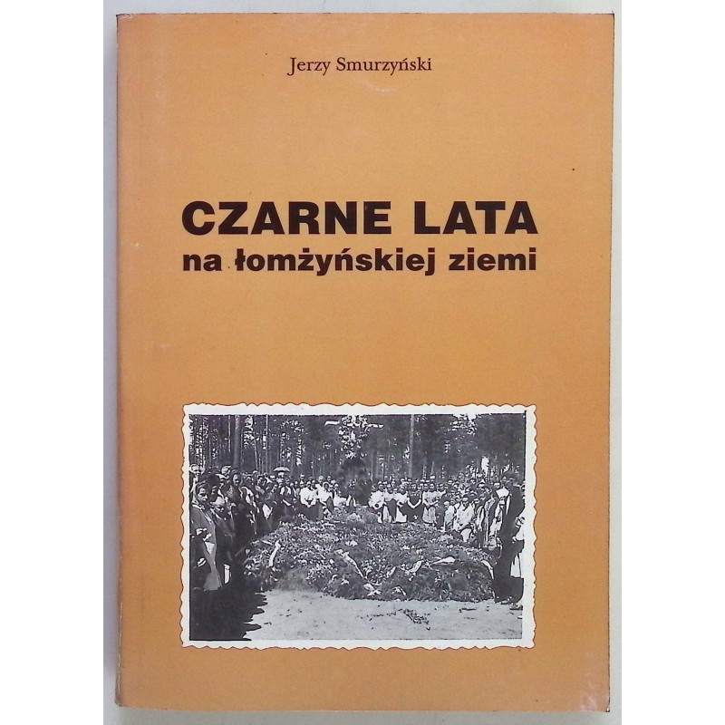 Czarne Lata na Łomżyńskiej Ziemi Jerzy Smurzyński