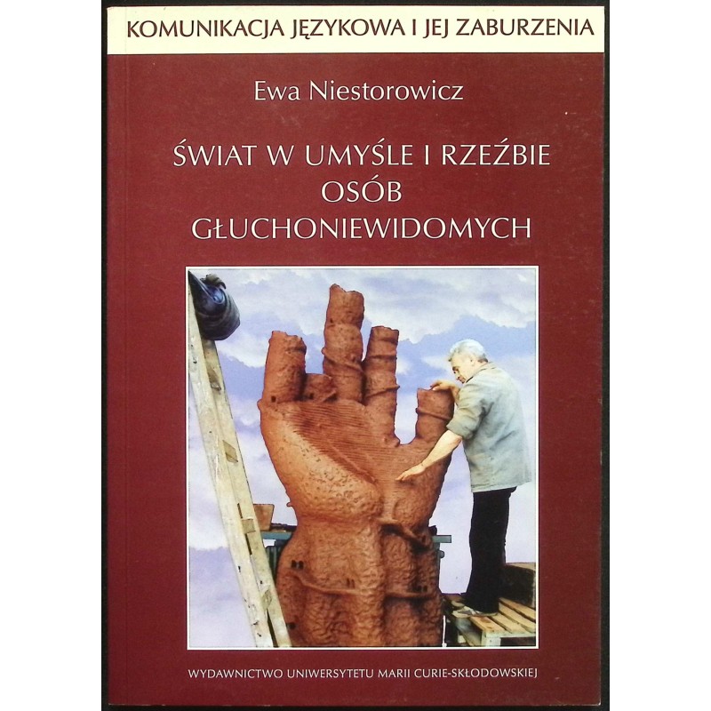 Świat w umyśle i rzeźbie osób głuchoniewidomych Ewa Niestorowicz