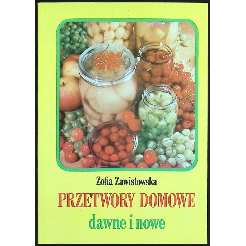 Przetwory domowe dawne i nowe Zofia Zawistowska