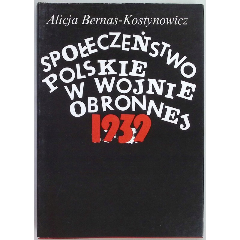 Społeczeństwo Polskie w wojnie obronnej 1939 Alicja Bernaś-Kostynowicz