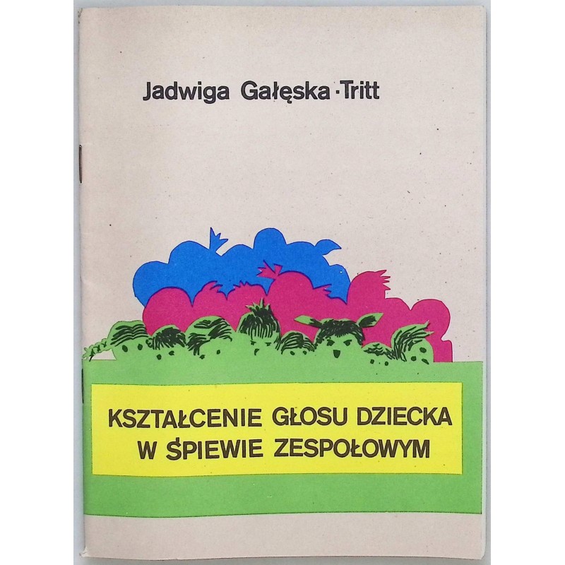 Kształcenie głosu dziecka w śpiewie zespołowym Jadwiga Gałęska-Tritt