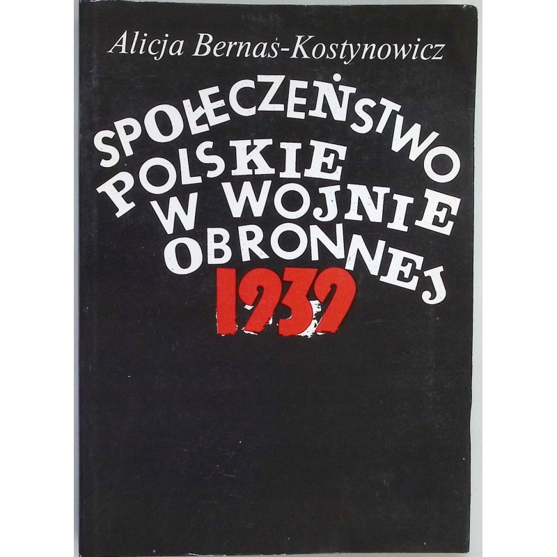 Społeczeństwo Polskie w wojnie obronnej 1939 Alicja Bernaś-Kostynowicz