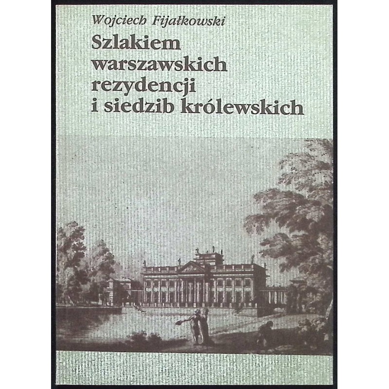 Szlakiem warszawskich rezydencji i siedzib królewskich Wojciech Fijałkowski