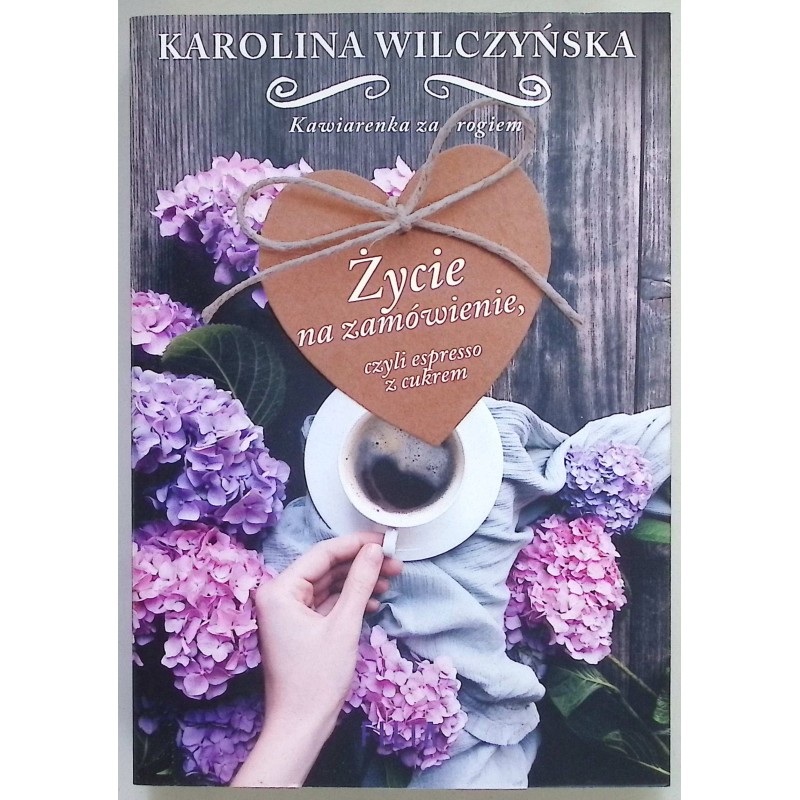 Życie na zamówienie, czyli espresso z cukrem Karolina Wilczyńska