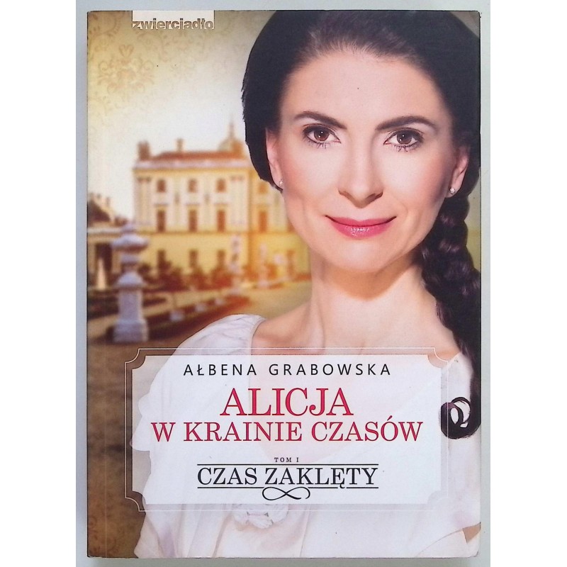 Alicja w krainie czasów Tom I Czas Zaklęty Ałbena Grabowska