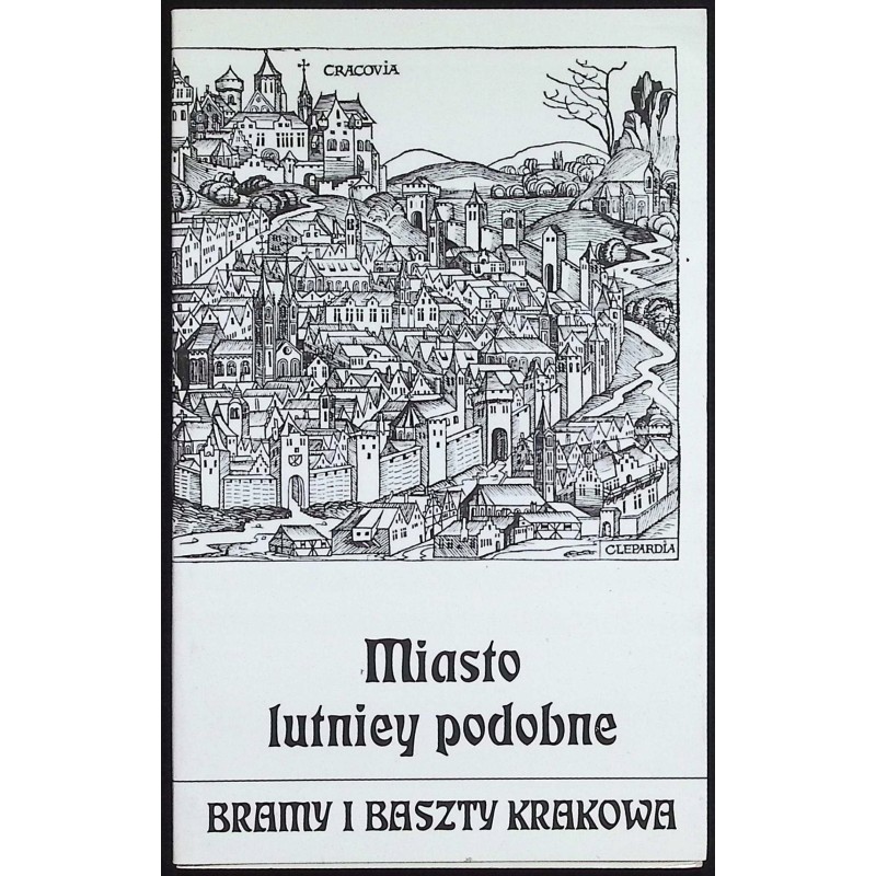 Miasto lutniey podobne. Bramy i baszty Krakowa