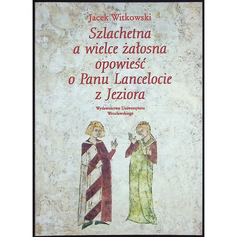 Szlachetna a wielce żałosna opowieść o Panu Lancelocie Jacek Witkowski