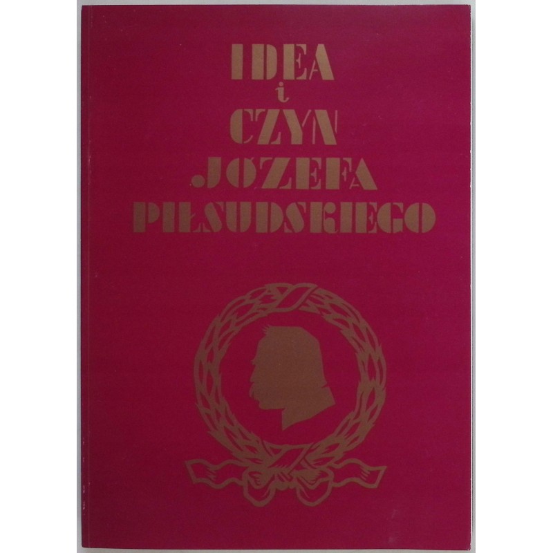 Idea i czyn Józefa Piłsudskiego