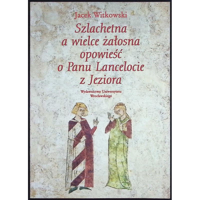Szlachetna a wielce żałosna opowieść o Panu Lancelocie Jacek Witkowski