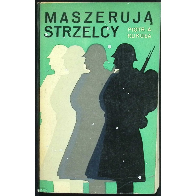 Maszerują strzelcy Piotr A. Kukuła