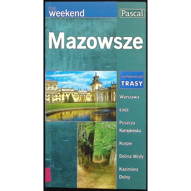 Mazowsze na weekend. Przewodnik Puszcza Kampinoska, Kurpie, Kazimierz