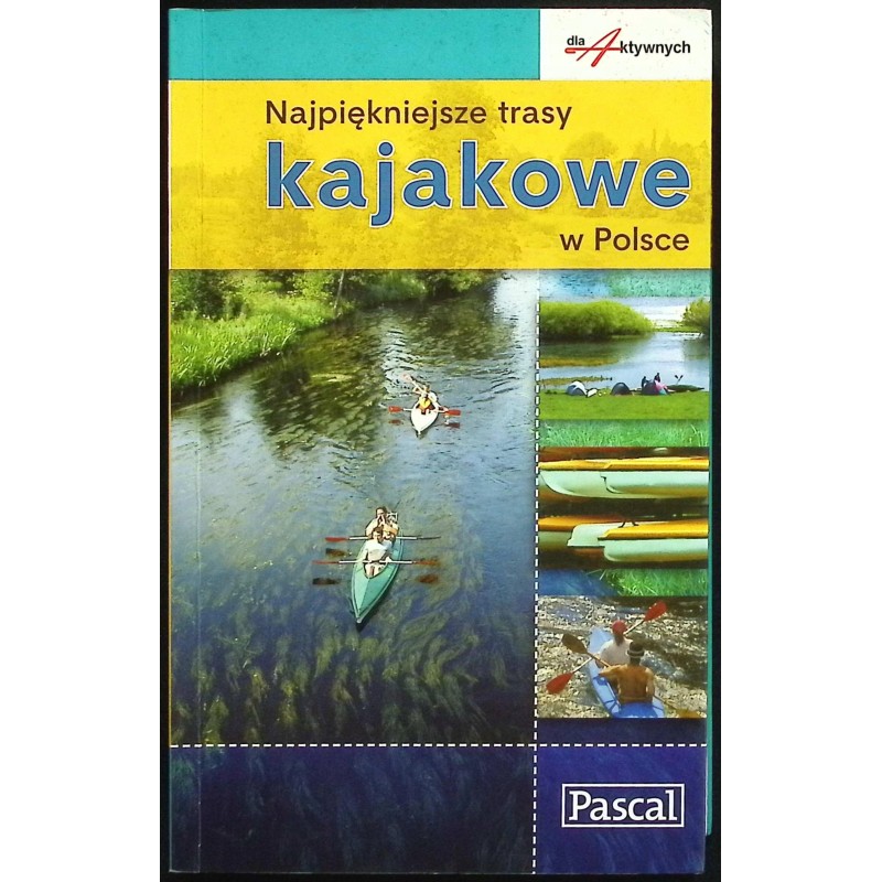Najpiękniejsze trasy kajakowe w Polsce Praca zbiorowa