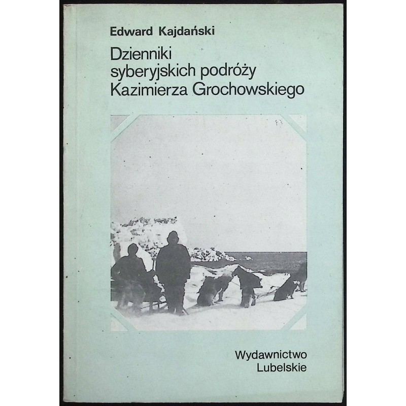 Dzienniki syberyjskich podróży Kazimierza Grochowskiego